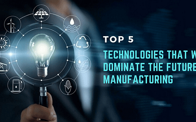 Top 5 Technologies That Will Dominate Future Manufacturing
